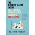 The Declassification Engine: What History Reveals About America's Top Secrets