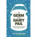 The Germ In The Dairy Pail: The 200-Year War on the World's Most Amazing Food-Milk.