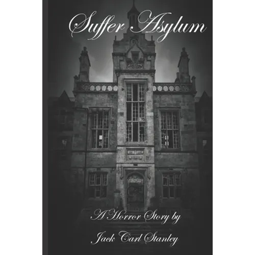 Suffer Asylum - A Horror Story by Jack Carl Stanley