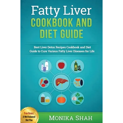 Fatty Liver Cookbook & Diet Guide: 85 Most Powerful Recipes to Avert Fatty Liver & Lose Weight Fast