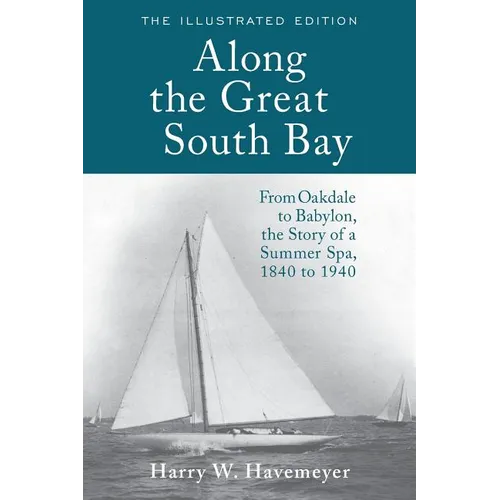 Along the Great South Bay (Illustrated Edition): From Oakdale to Babylon, the Story of a Summer Spa, 1840 to 1940