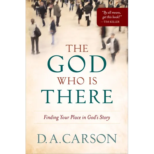 The God Who Is There: Finding Your Place in God's Story