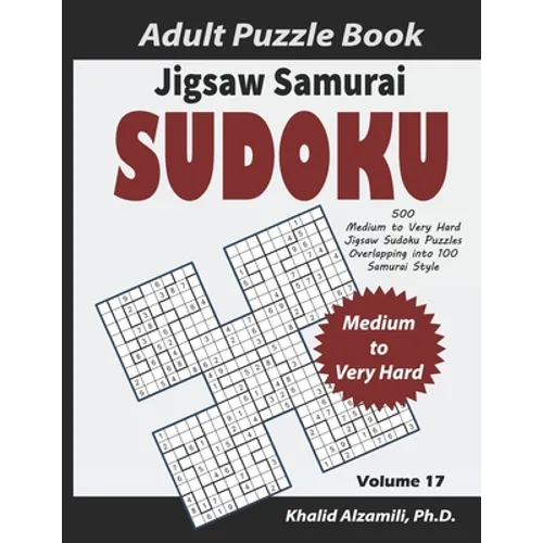 Jigsaw Samurai Sudoku Adult Puzzle Book: 500 Medium to Very Hard Jigsaw Sudoku Puzzles Overlapping into 100 Samurai Style: Keep Your Brain Young