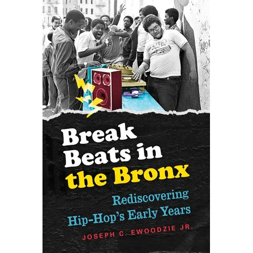 Break Beats in the Bronx: Rediscovering Hip-Hop's Early Years