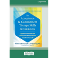 The Acceptance and Commitment Therapy Skills Workbook: Cope with Emotional Pain, Connect with What Matters, and Transform Your Life (16pt Large Print