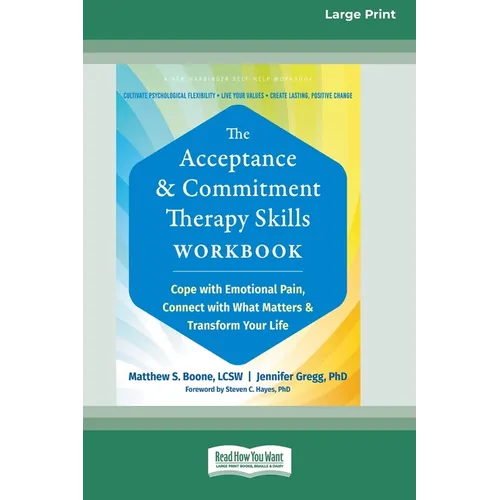 The Acceptance and Commitment Therapy Skills Workbook: Cope with Emotional Pain, Connect with What Matters, and Transform Your Life (16pt Large Print