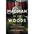 Madman in the Woods: Life Next Door to the Unabomber