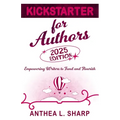 Kickstarter for Authors, 2nd Edition: Empowering Writers to Fund and Flourish