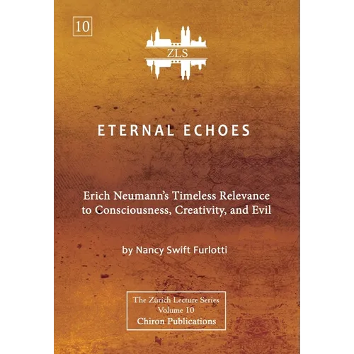 Eternal Echoes [ZLS Edition]: Erich Neumann's Timeless Relevance to Consciousness, Creativity, and Evil