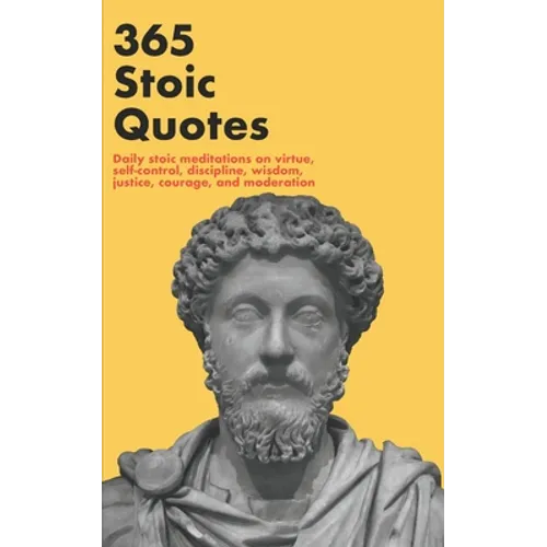 365 Stoic Quotes: Daily stoic meditations on virtue, self-control, discipline, wisdom, justice, courage, and moderation