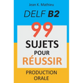 Production Orale DELF B2 - 99 SUJETS POUR RÉUSSIR