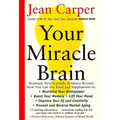 Your Miracle Brain: Maximize Your Brainpower, Boost Your Memory, Lift Your Mood, Improve Your IQ and Creativity, Prevent and Reverse Mental Aging