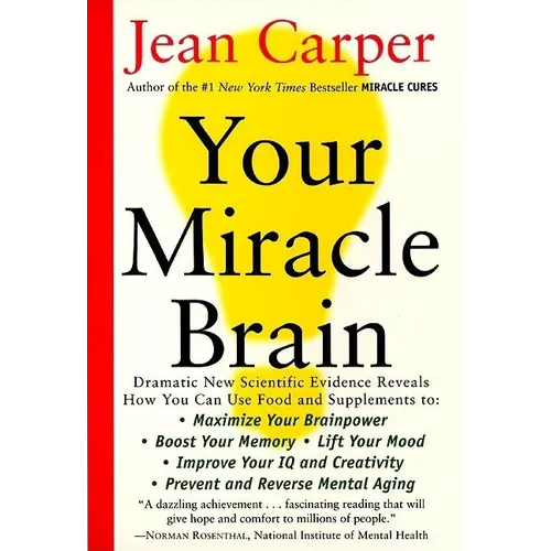 Your Miracle Brain: Maximize Your Brainpower, Boost Your Memory, Lift Your Mood, Improve Your IQ and Creativity, Prevent and Reverse Mental Aging