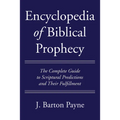 Encyclopedia of Biblical Prophecy: The Complete Guide to Scriptural Predictions and Their Fulfillment