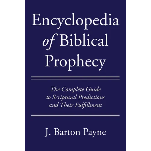 Encyclopedia of Biblical Prophecy: The Complete Guide to Scriptural Predictions and Their Fulfillment