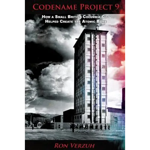 Codename Project 9: How a Small British Columbia City Helped Create the Atomic Bomb