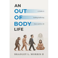 An Out of Body Life: A Guide to Ending Suffering Once and for All