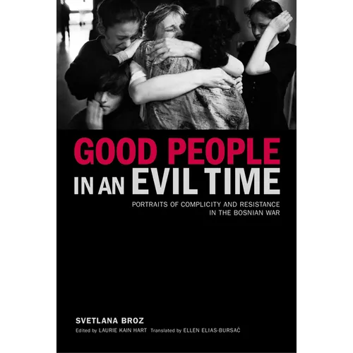 Good People in an Evil Time: Portraits of Complicity and Resistance in the Bosnian War