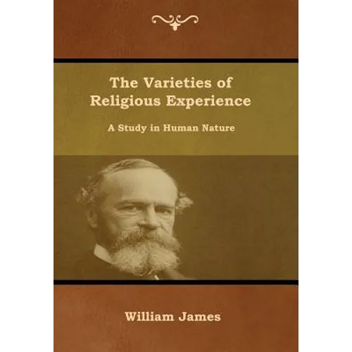 The Varieties of Religious Experience: A Study in Human Nature
