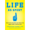 Life as Sport: What Top Athletes Can Teach You about How to Win in Life