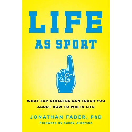 Life as Sport: What Top Athletes Can Teach You about How to Win in Life