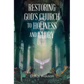 Restoring God's Church to Holiness and Glory
