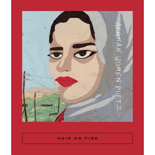 Hair on Fire: Afghan Women Poets