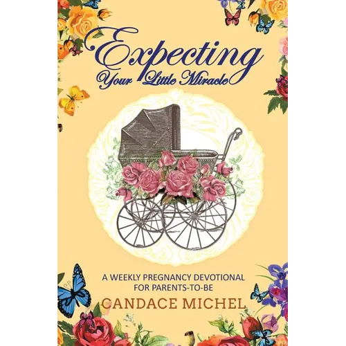 Expecting Your Little Miracle: A weekly pregnancy devotional for parents to be!