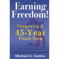 Earning Freedom: Conquering a 45-Year Prison Term