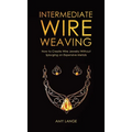 Intermediate Wire Weaving: How to Make Wire Jewelry Without Splurging on Expensive Metals