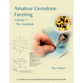 Amateur Gemstone Faceting Volume 1: The Essentials