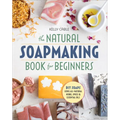 The Natural Soap Making Book for Beginners: Do-It-Yourself Soaps Using All-Natural Herbs, Spices, and Essential Oils