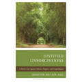 Justified Unforgiveness: A Moral Case Against Silence, Neglect, and Forgetfulness