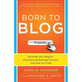 Born to Blog: Building Your Blog for Personal and Business Success One Post at a Time