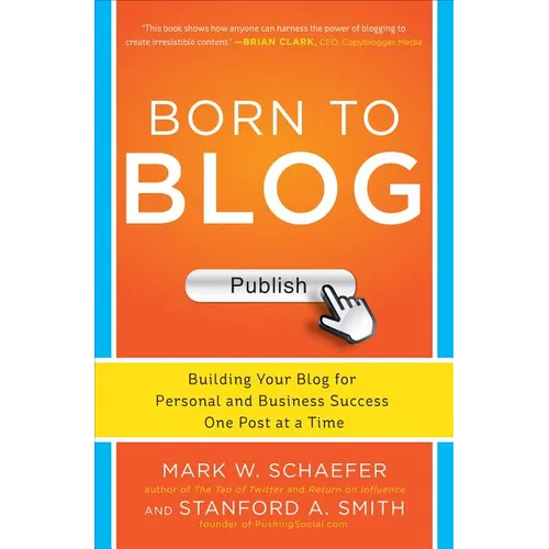 Born to Blog: Building Your Blog for Personal and Business Success One Post at a Time
