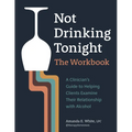 Not Drinking Tonight: The Workbook: A Clinician's Guide to Helping Clients Examine Their Relationship with Alcohol
