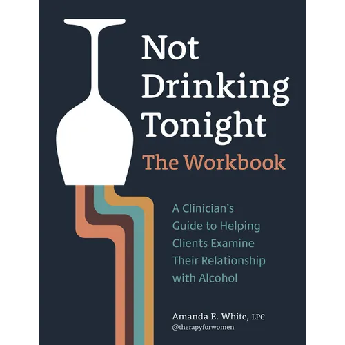 Not Drinking Tonight: The Workbook: A Clinician's Guide to Helping Clients Examine Their Relationship with Alcohol