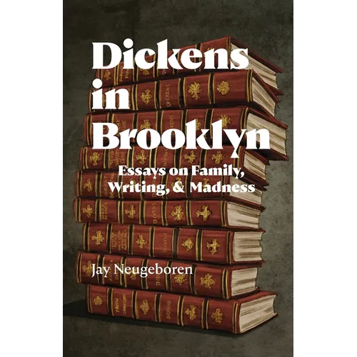 Dickens in Brooklyn: Essays on Family, Writing, and Madness