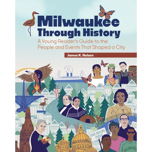 Milwaukee Through History: A Young Reader's Guide to the People and Events That Shaped a City