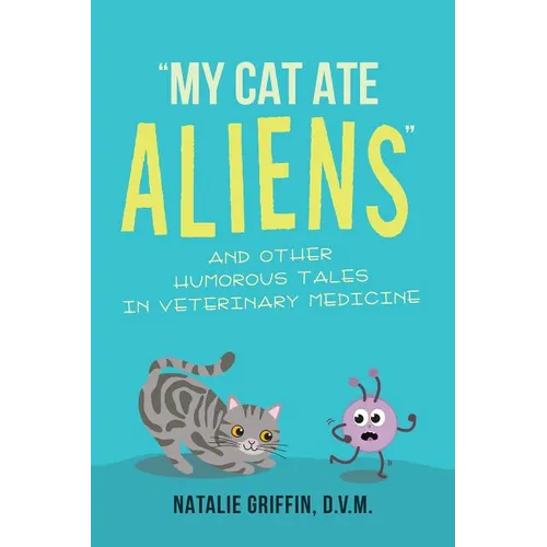 My Cat Ate Aliens: and Other Humorous Tales in Veterinary Medicine
