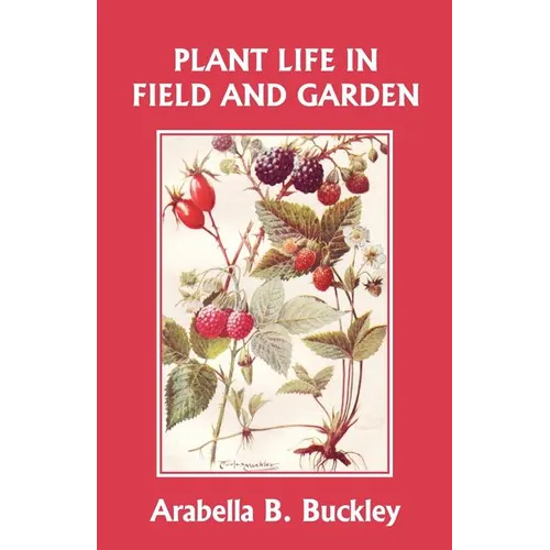 Plant Life in Field and Garden (Yesterday's Classics)