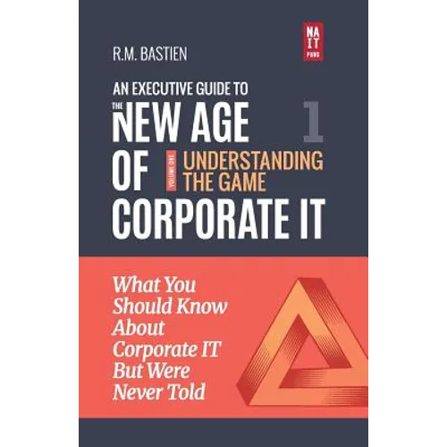 Understanding the Corporate It Strategy Game: What You Should Know But Were Never Told to Drive Corporate Information Technology Paradigm Shift
