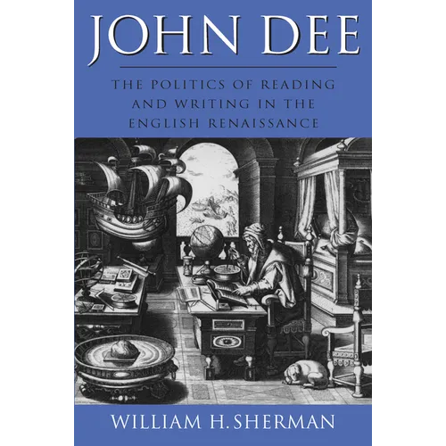 John Dee: The Politics of Reading and Writing in the English Renaissance