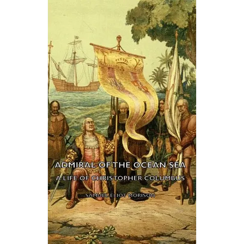 Admiral of the Ocean Sea - A Life of Christopher Columbus