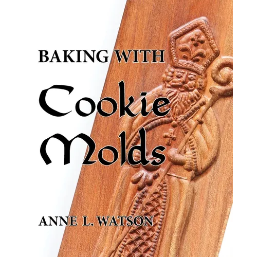Baking with Cookie Molds: Secrets and Recipes for Making Amazing Handcrafted Cookies for Your Christmas, Holiday, Wedding, Tea, Party, Swap, Exchange,