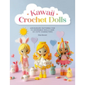 Kawaii Crochet Dolls: Amigurumi Patterns for 10 Adorable Dolls and 30 Cute Characters