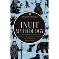 Inuit Mythology: Timeless Tales of Gods, Goddesses and Creatures of Ancient Arctic