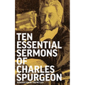 Ten Essential Sermons of Charles Spurgeon