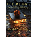 Ludic Rhetoric: How Games Enhance Rhetorical Theory and Pedagogy