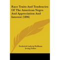 Race Traits And Tendencies Of The American Negro And Appreciation And Interest (1896)